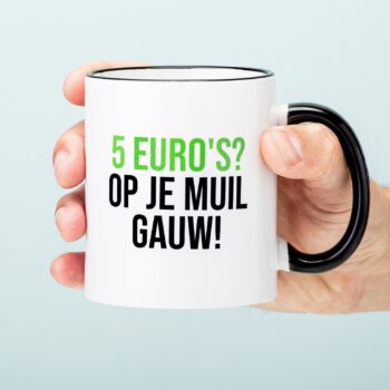 5 euro's op je muil mok