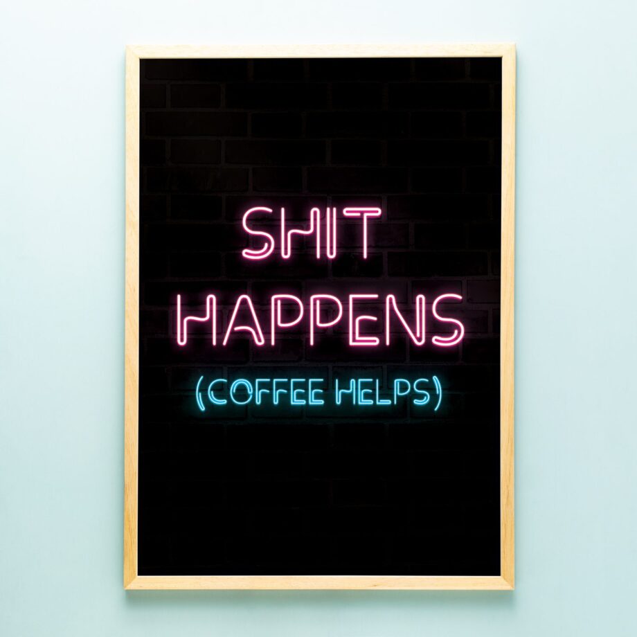 Neon poster - Shit happens coffee helps